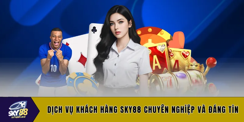 Dịch vụ khách hàng SKY88 chuyên nghiệp và đáng tin