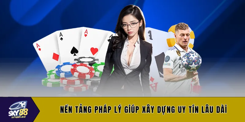 Nền tảng pháp lý giúp xây dựng uy tín lâu dài